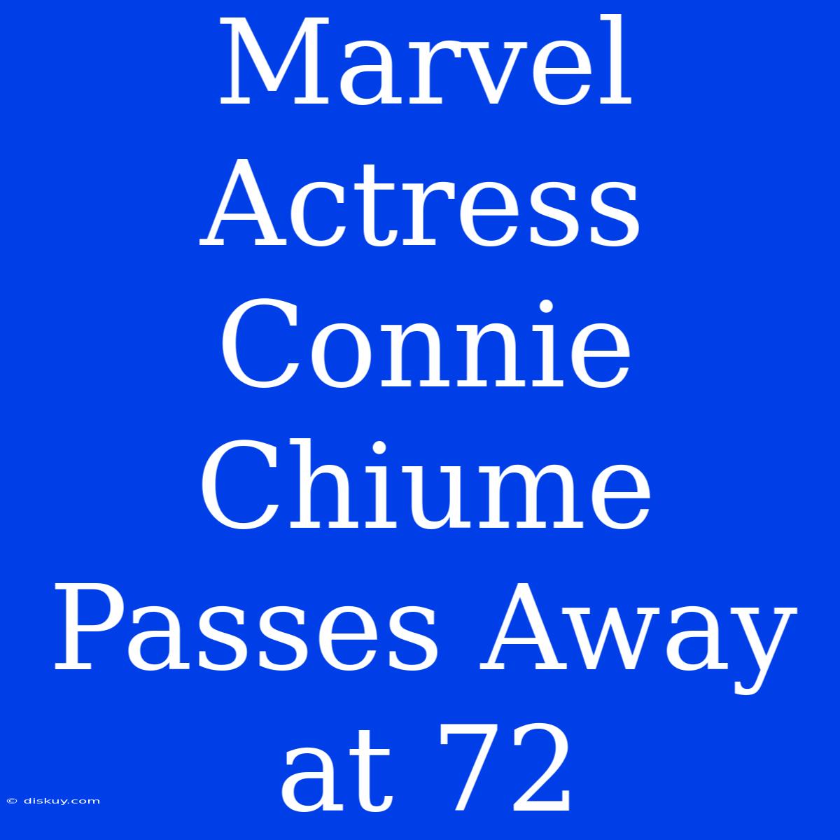 Marvel Actress Connie Chiume Passes Away At 72