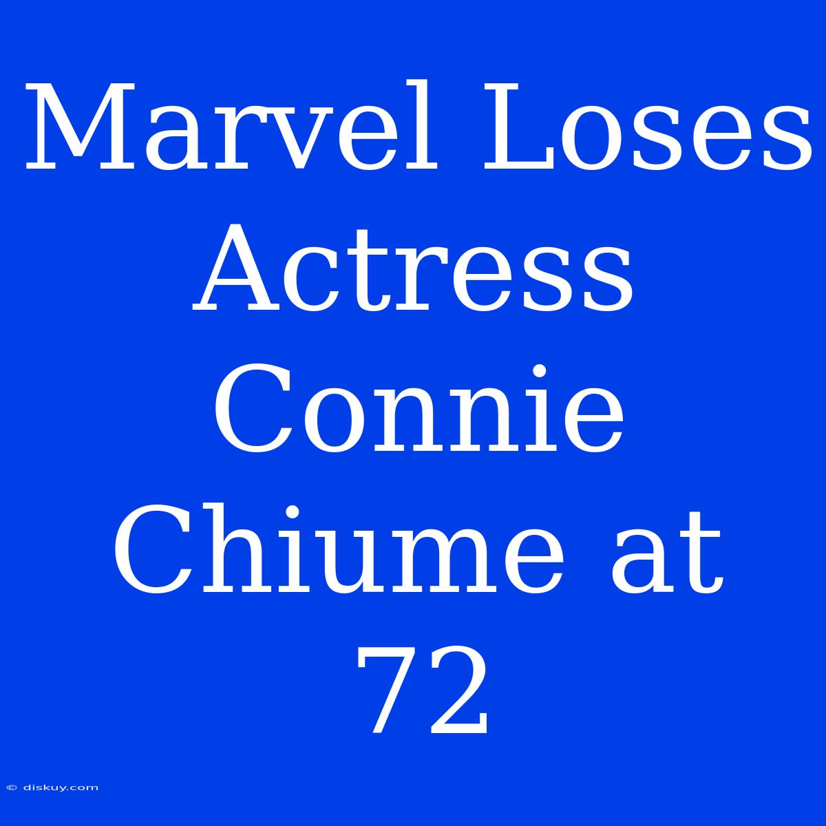 Marvel Loses Actress Connie Chiume At 72