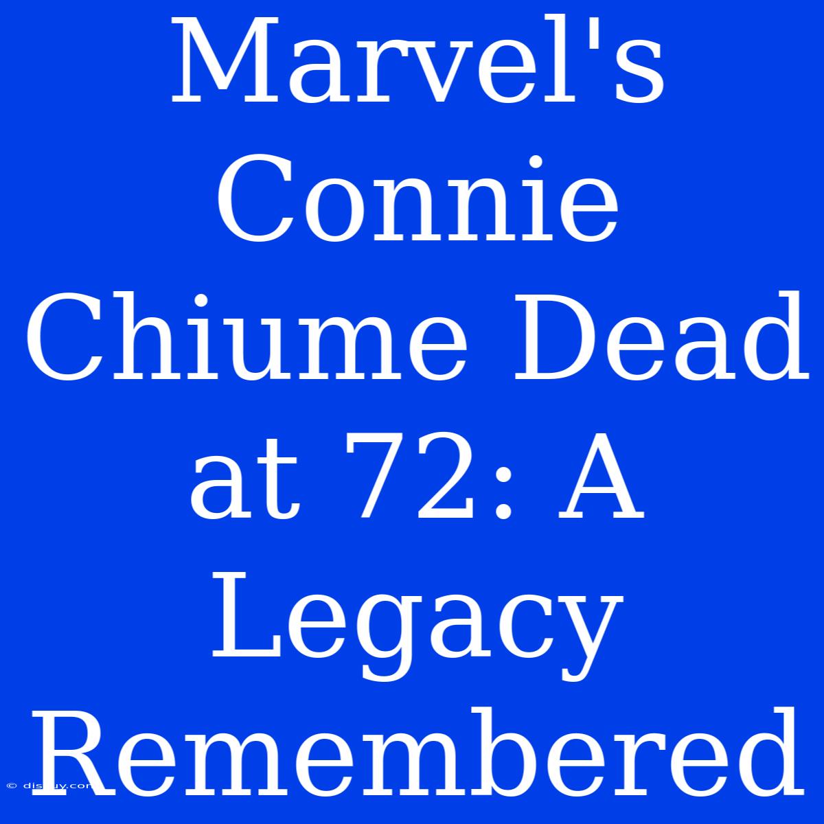 Marvel's Connie Chiume Dead At 72: A Legacy Remembered