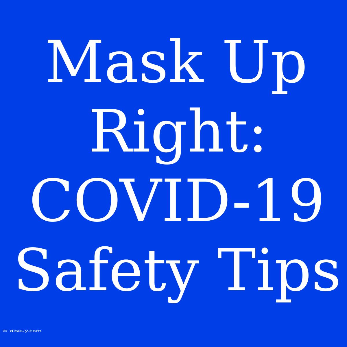 Mask Up Right: COVID-19 Safety Tips