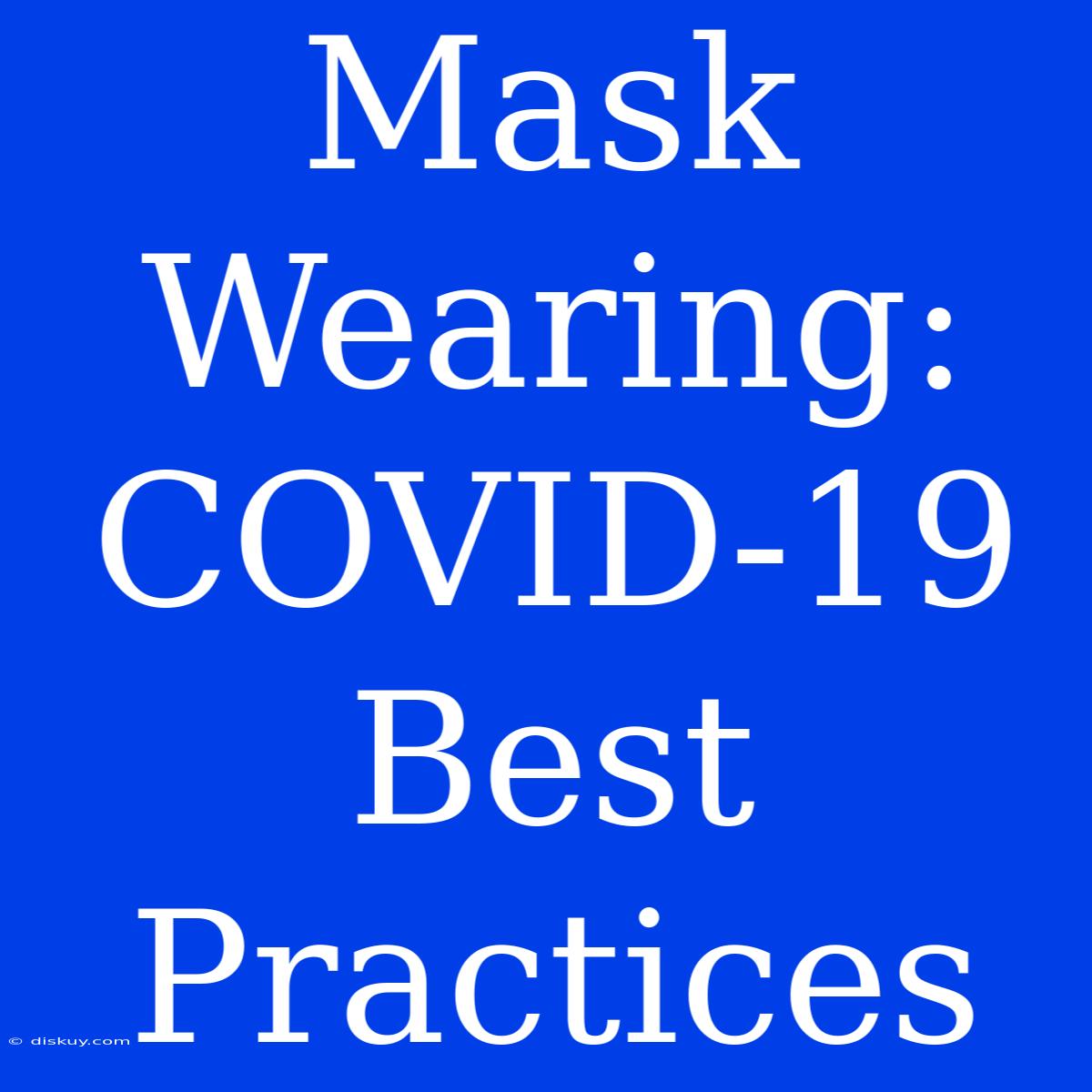 Mask Wearing:  COVID-19 Best Practices