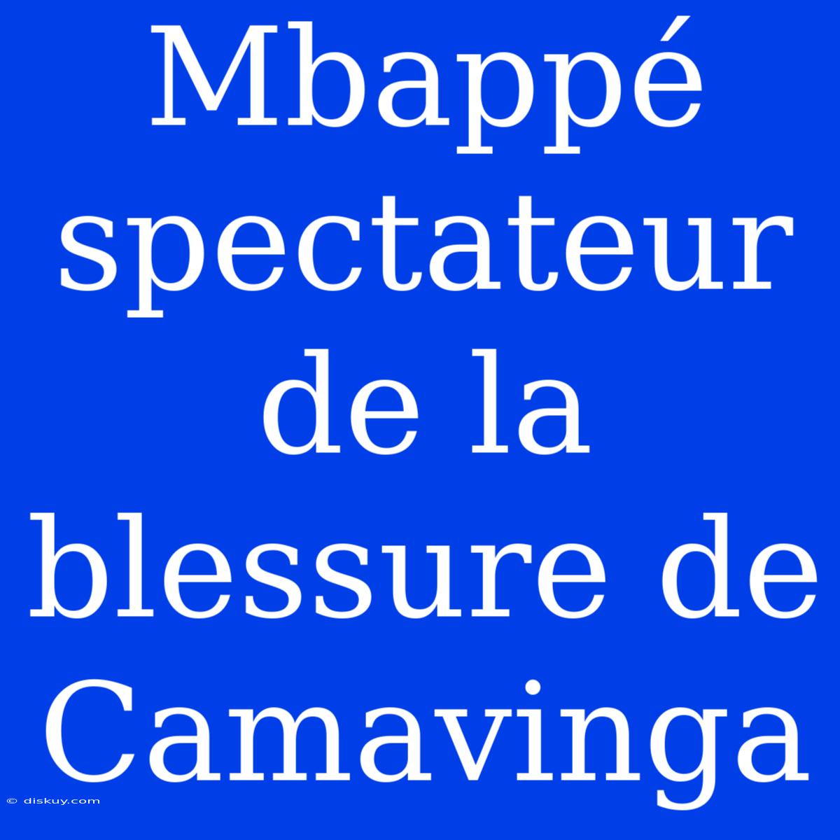 Mbappé Spectateur De La Blessure De Camavinga