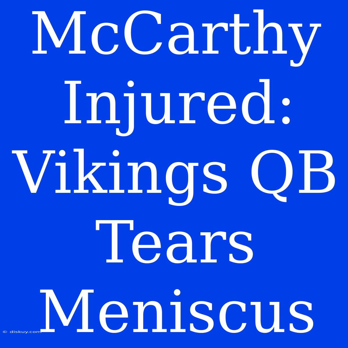 McCarthy Injured: Vikings QB Tears Meniscus