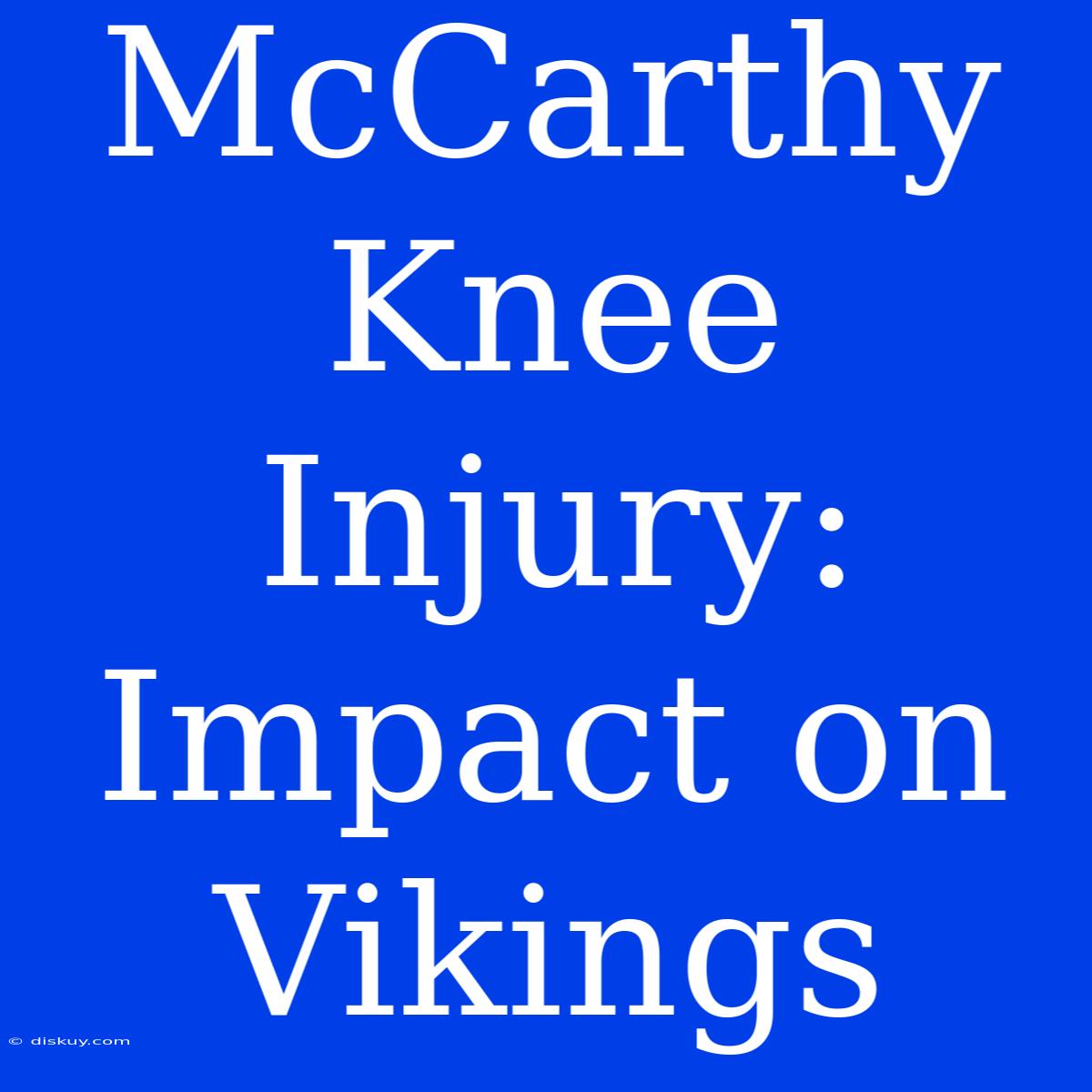 McCarthy Knee Injury: Impact On Vikings