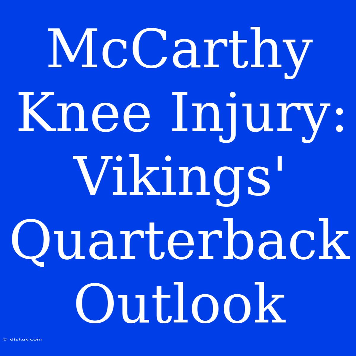 McCarthy Knee Injury: Vikings' Quarterback Outlook