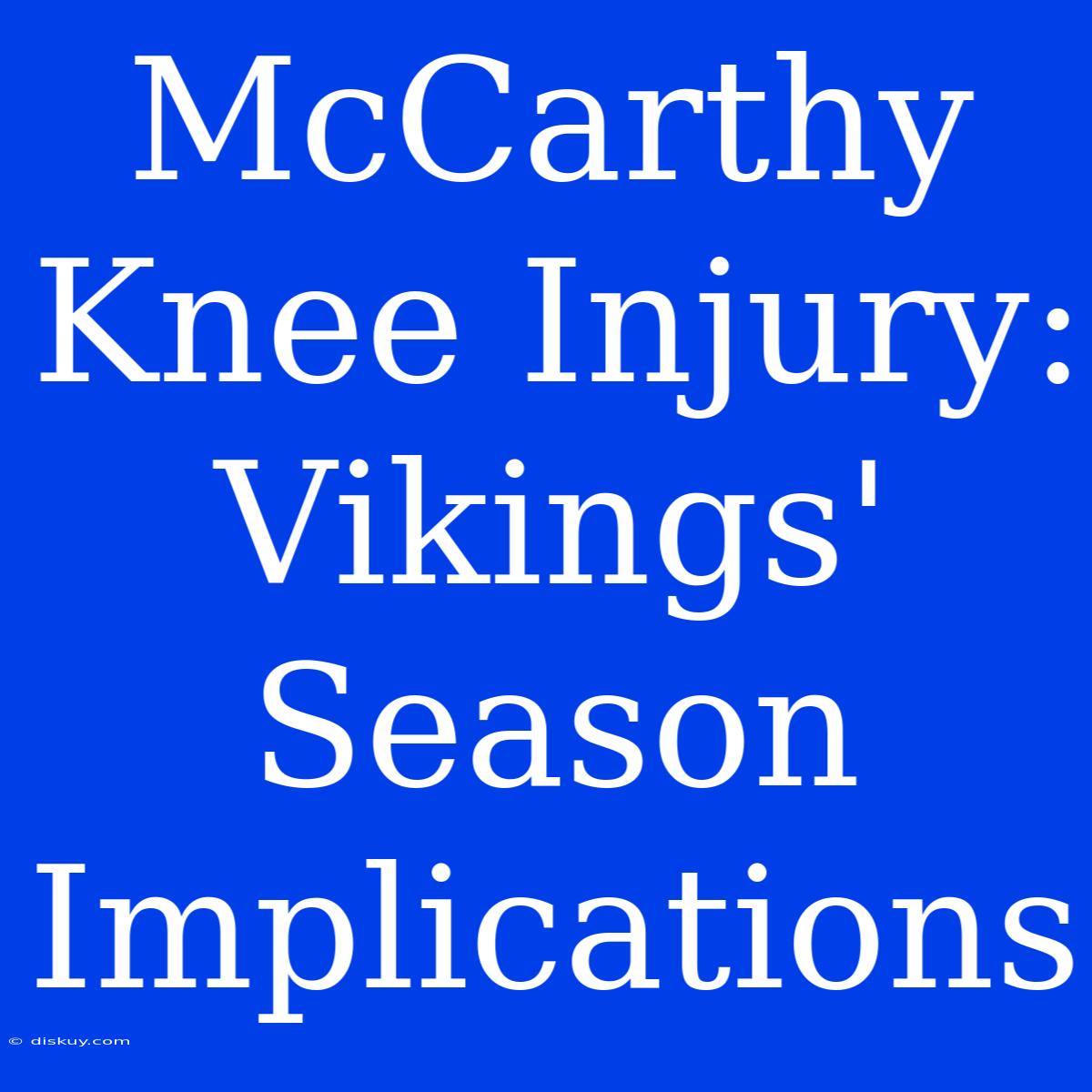 McCarthy Knee Injury: Vikings' Season Implications