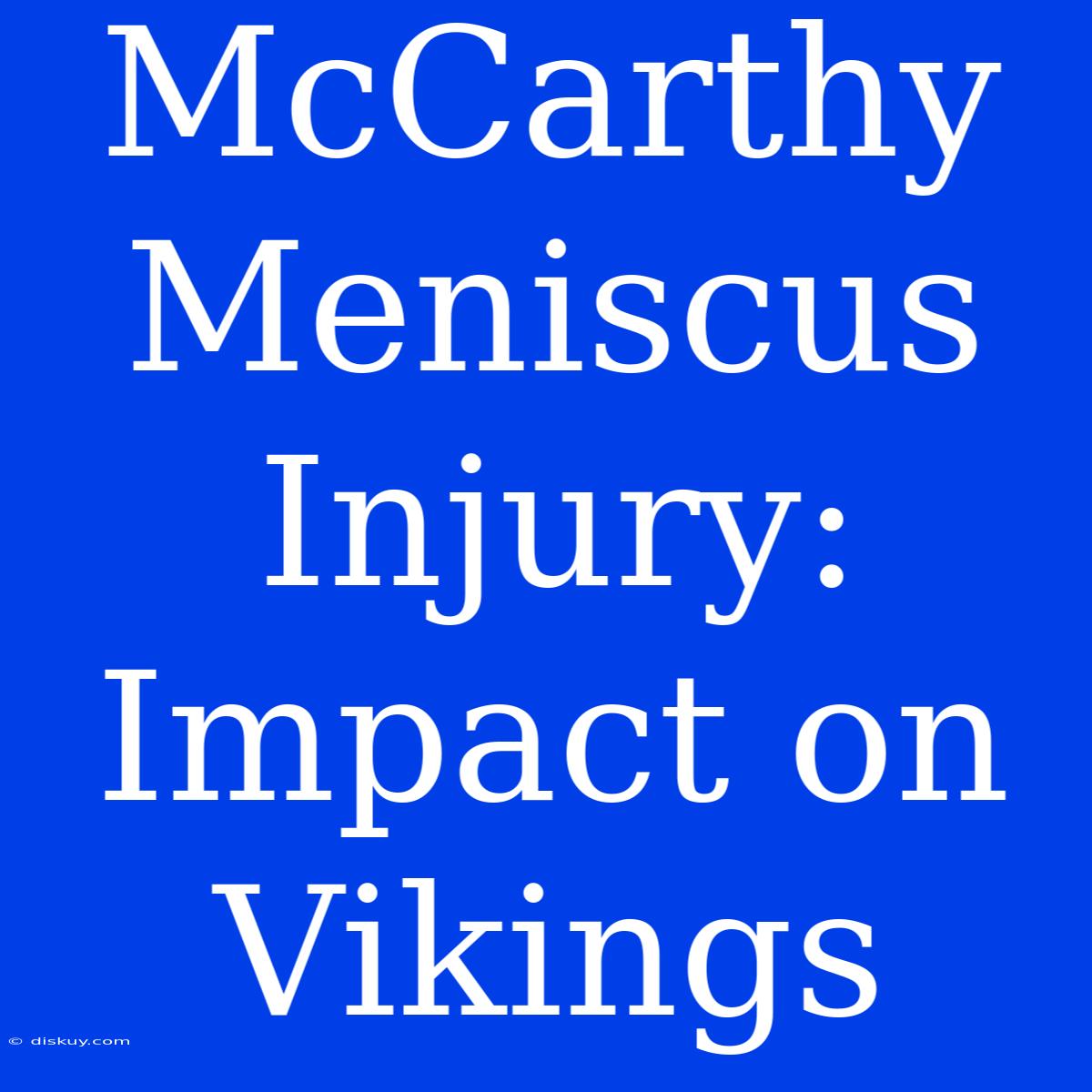 McCarthy Meniscus Injury: Impact On Vikings