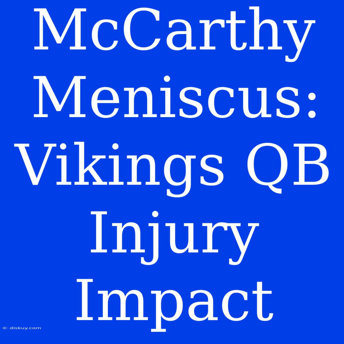 McCarthy Meniscus: Vikings QB Injury Impact