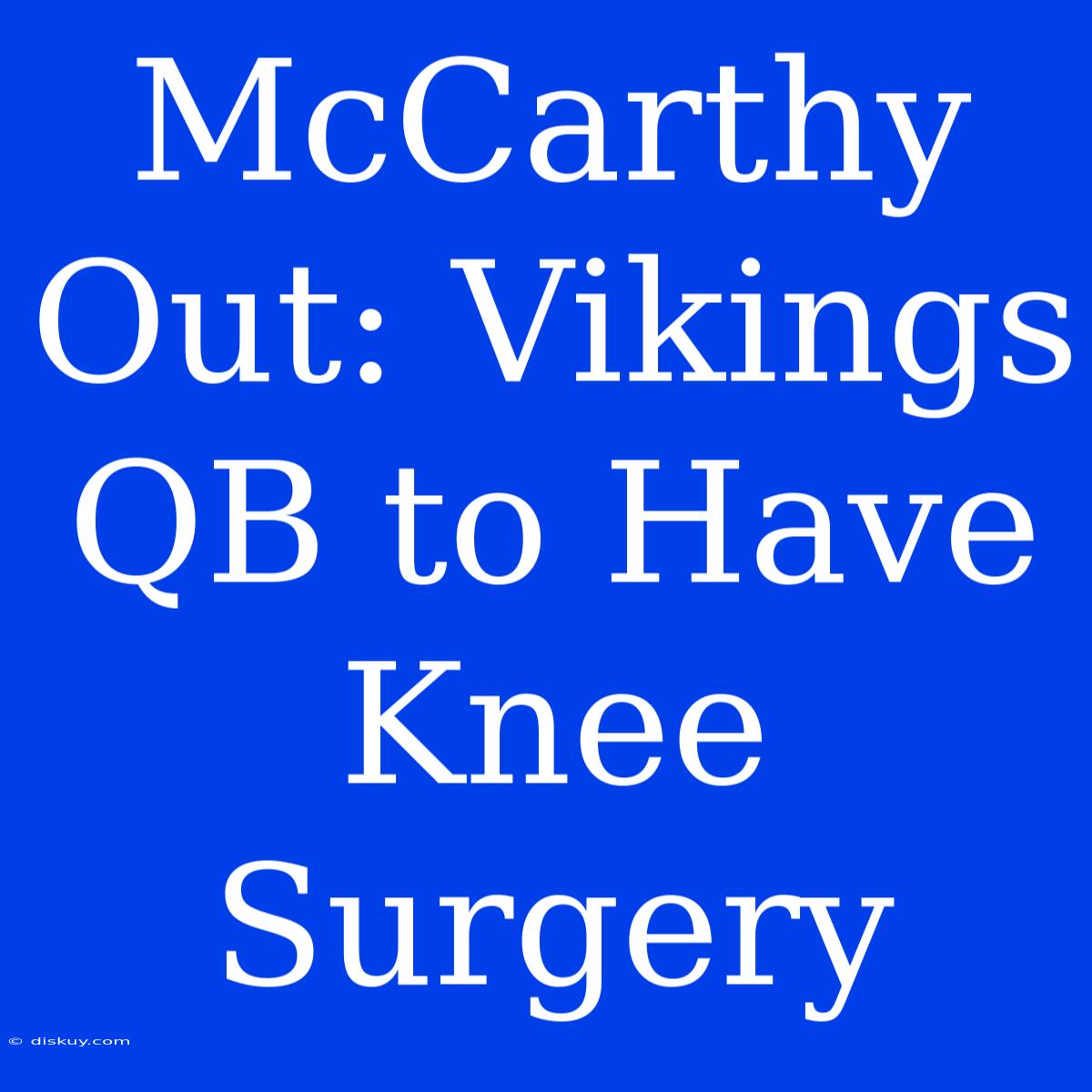 McCarthy Out: Vikings QB To Have Knee Surgery