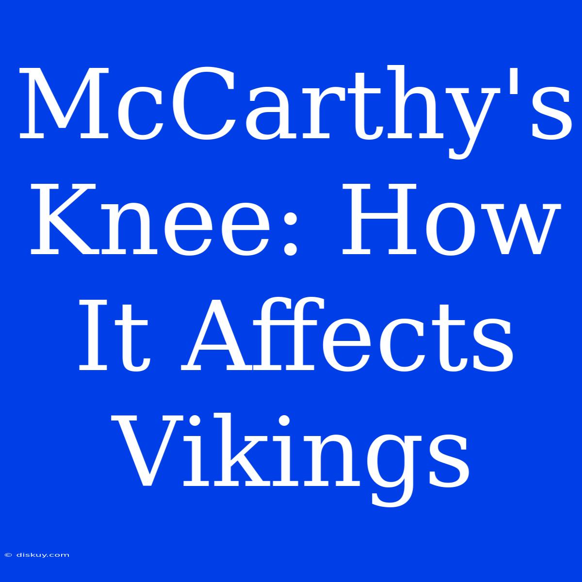 McCarthy's Knee: How It Affects Vikings