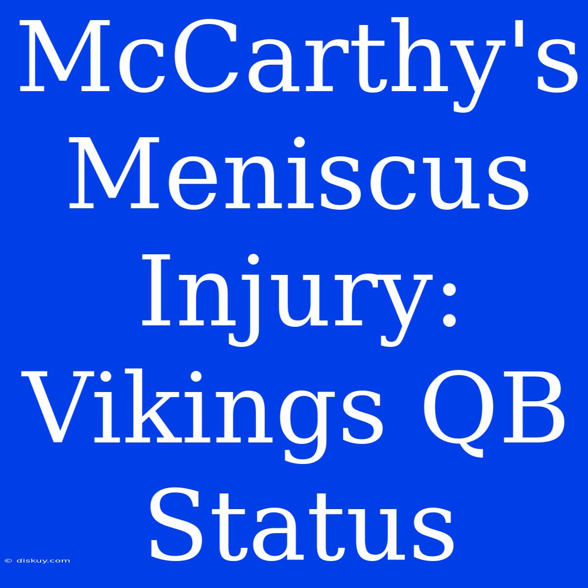 McCarthy's Meniscus Injury: Vikings QB Status