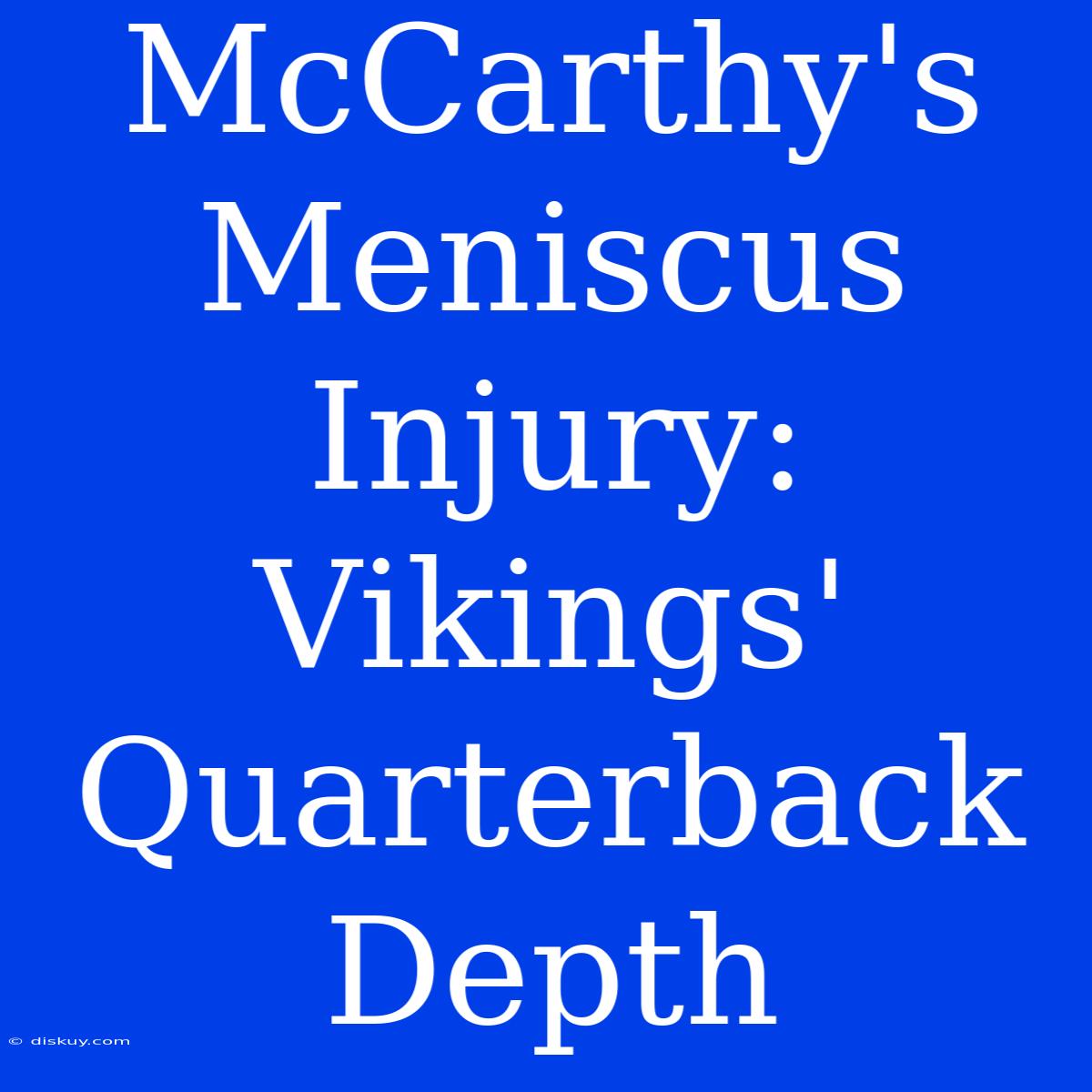 McCarthy's Meniscus Injury:  Vikings' Quarterback Depth