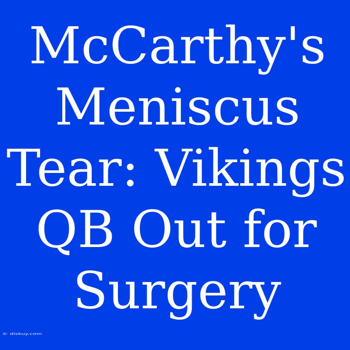 McCarthy's Meniscus Tear: Vikings QB Out For Surgery