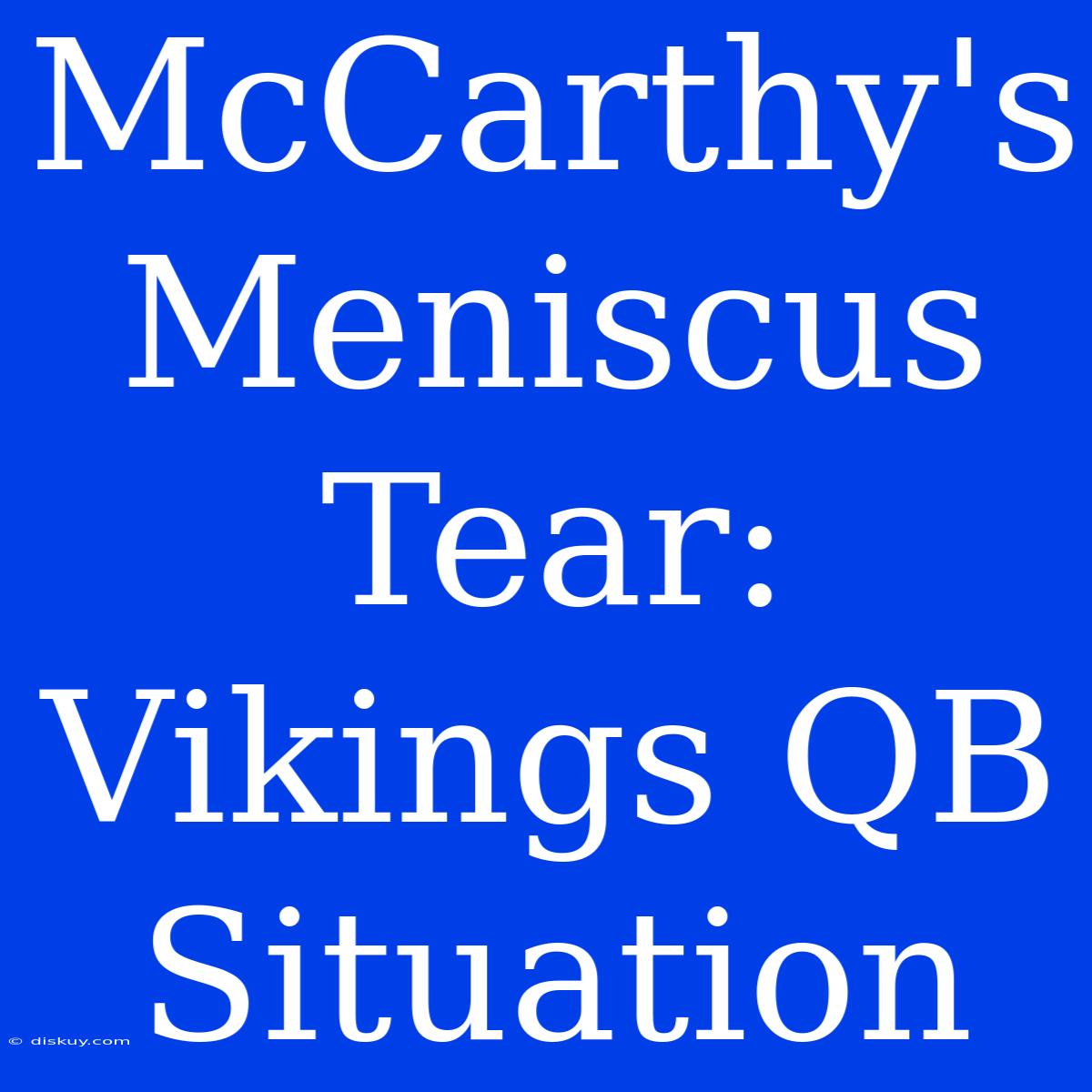 McCarthy's Meniscus Tear: Vikings QB Situation