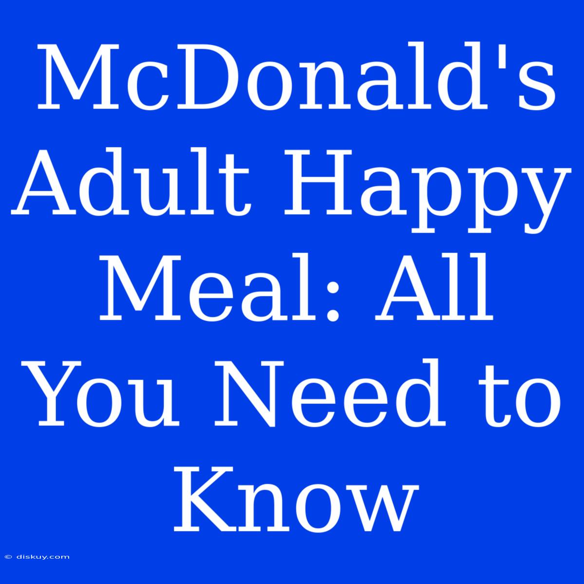 McDonald's Adult Happy Meal: All You Need To Know