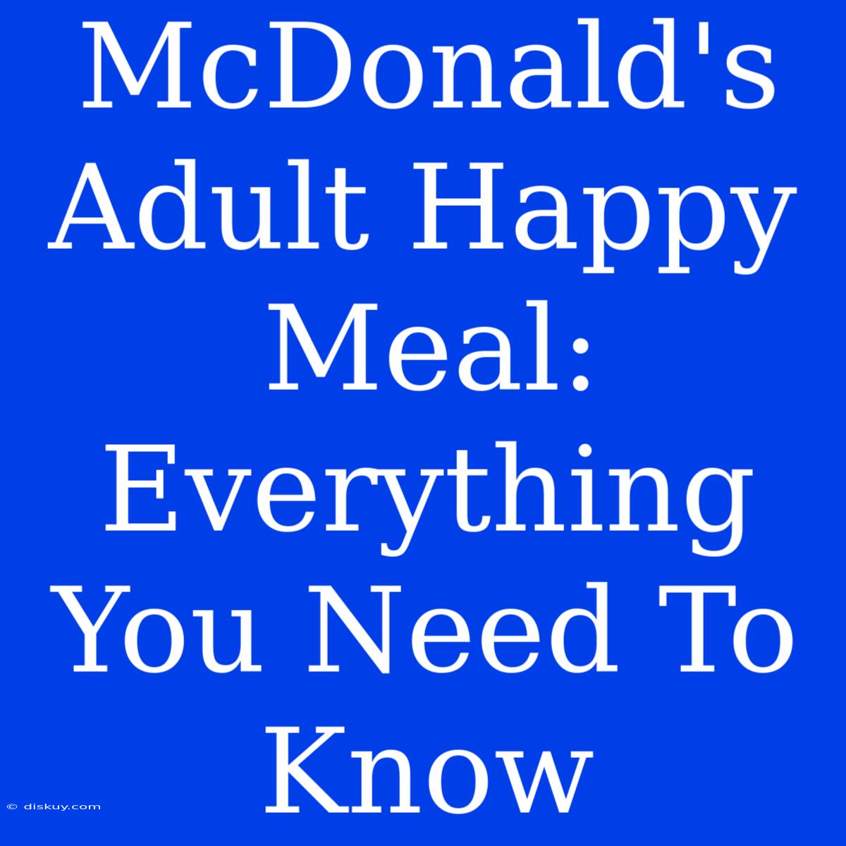 McDonald's Adult Happy Meal: Everything You Need To Know