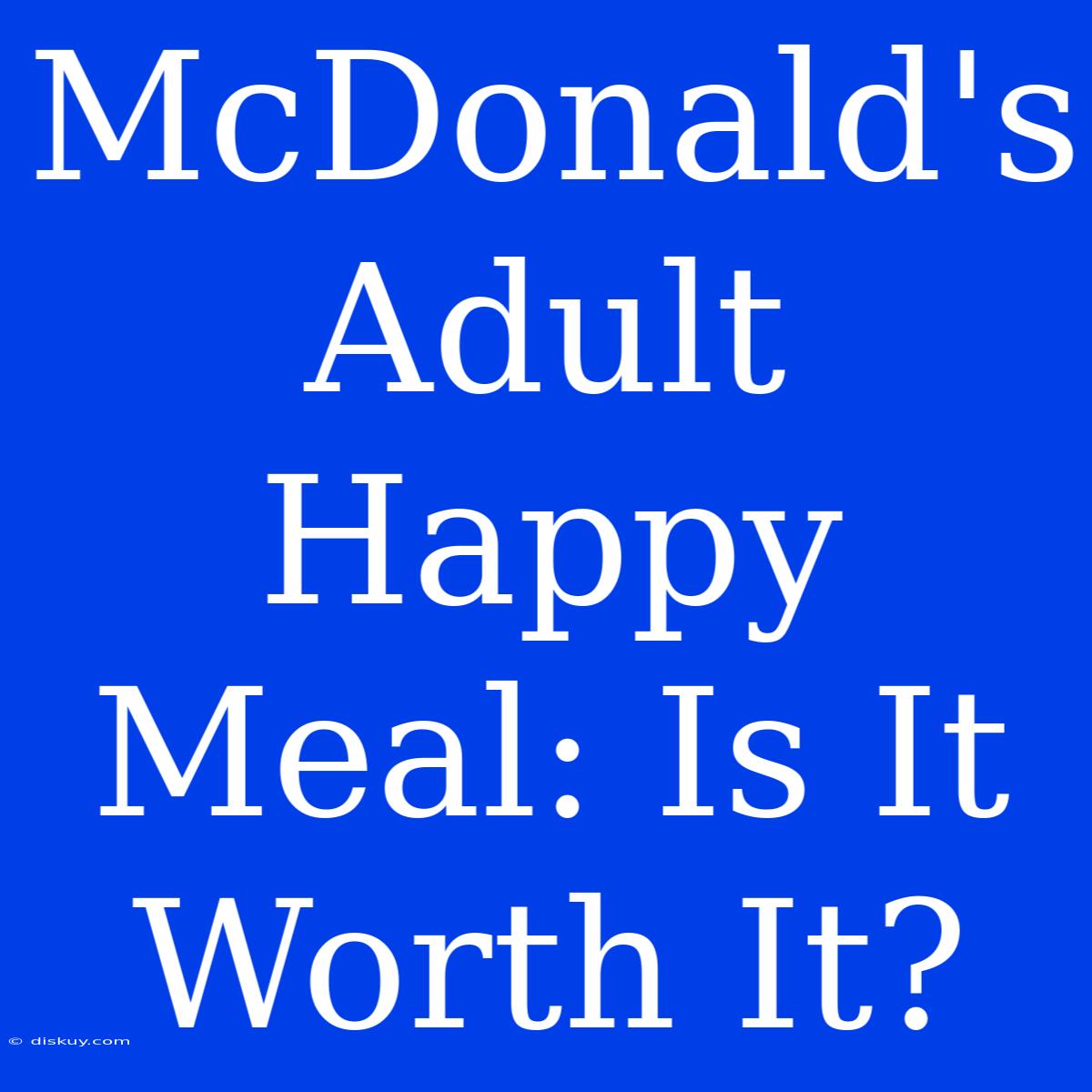 McDonald's Adult Happy Meal: Is It Worth It?