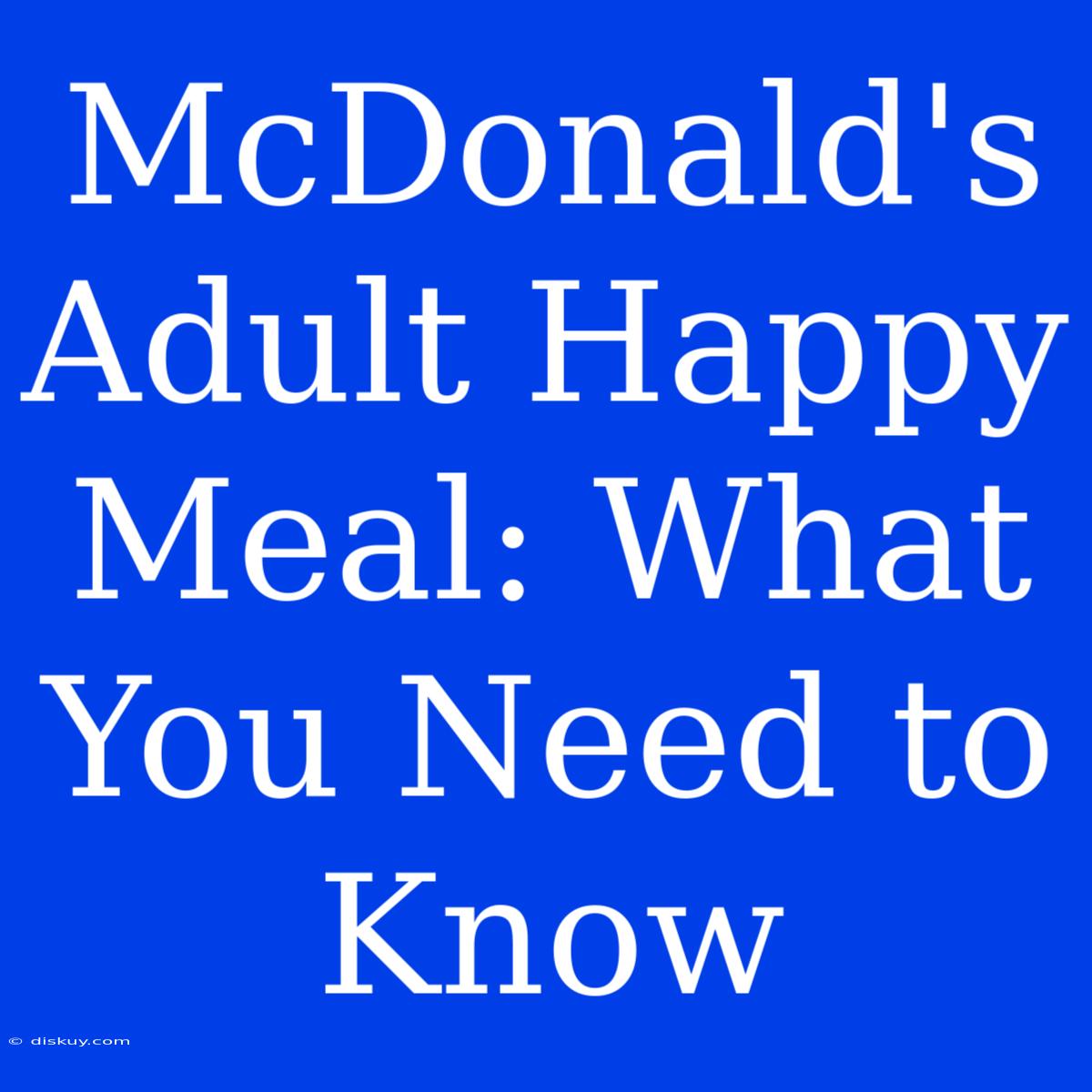 McDonald's Adult Happy Meal: What You Need To Know