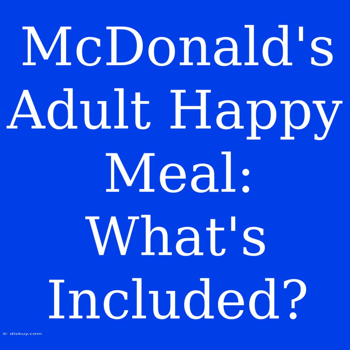 McDonald's Adult Happy Meal: What's Included?