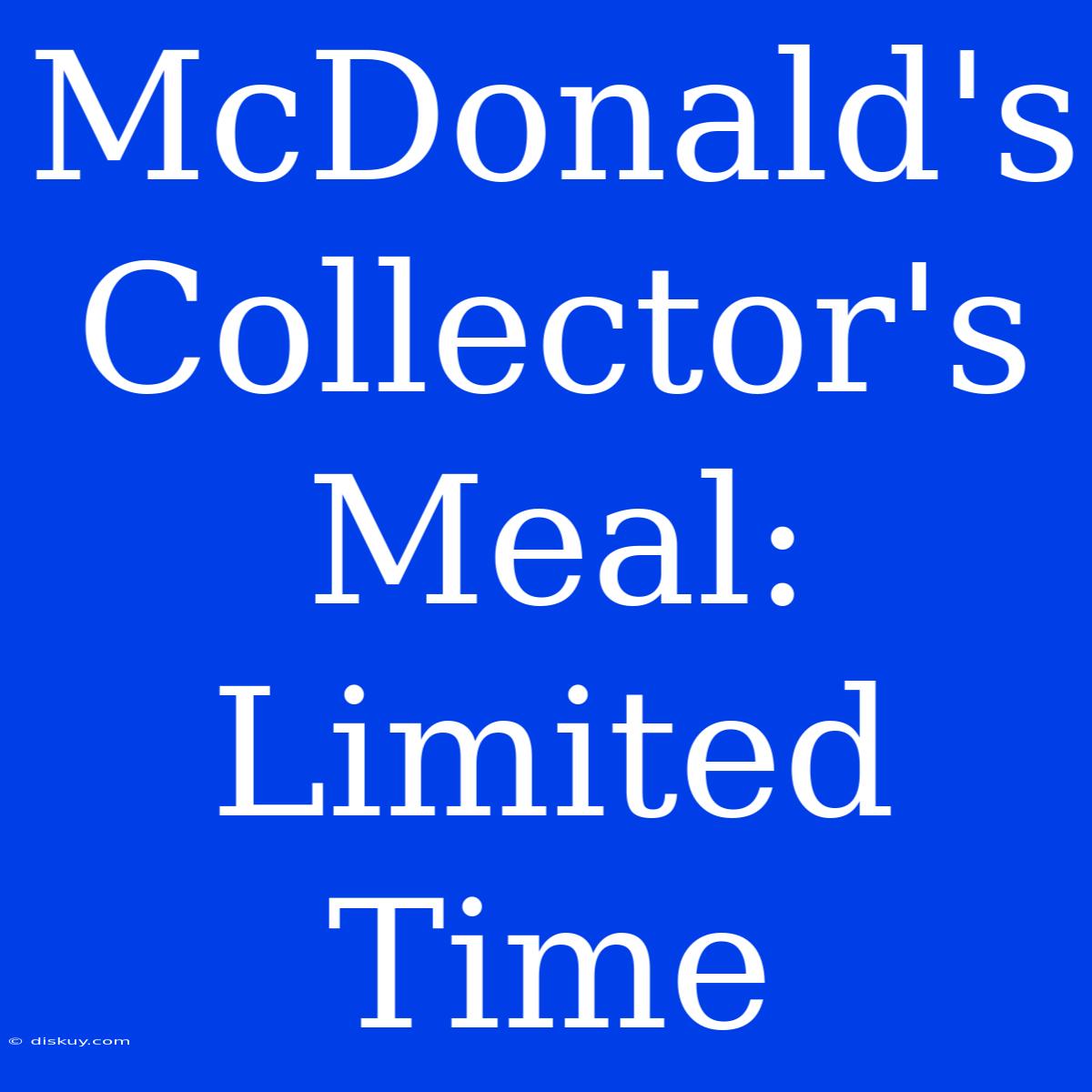 McDonald's Collector's Meal: Limited Time