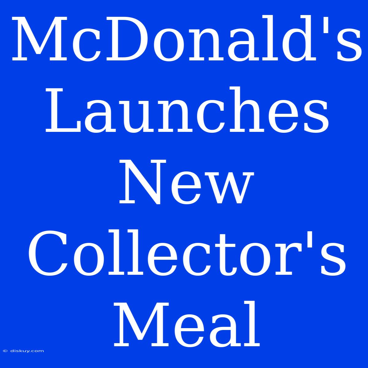 McDonald's Launches New Collector's Meal