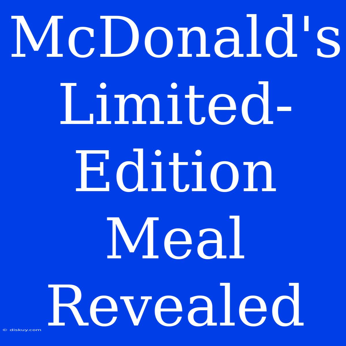 McDonald's Limited-Edition Meal Revealed