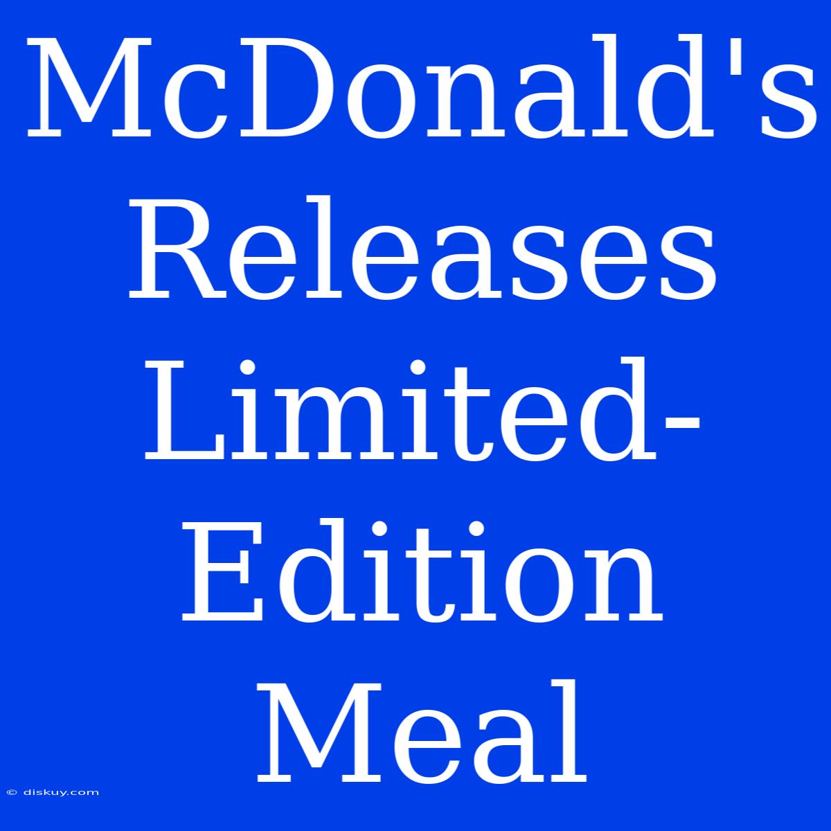 McDonald's Releases Limited-Edition Meal