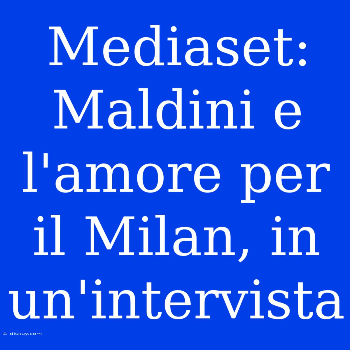 Mediaset: Maldini E L'amore Per Il Milan, In Un'intervista