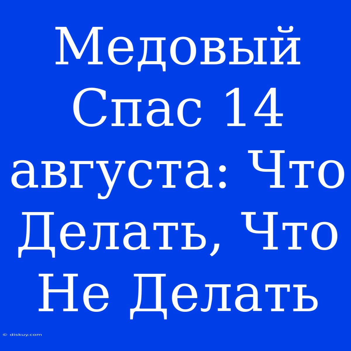 Медовый Спас 14 Августа: Что Делать, Что Не Делать