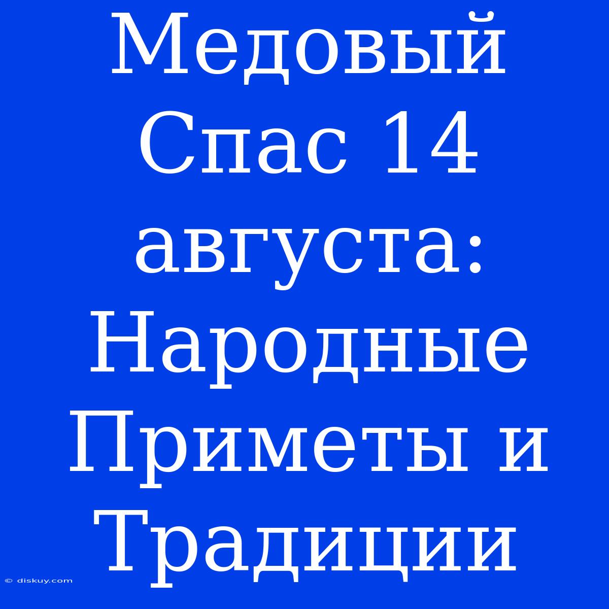 Медовый Спас 14 Августа:  Народные Приметы И Традиции