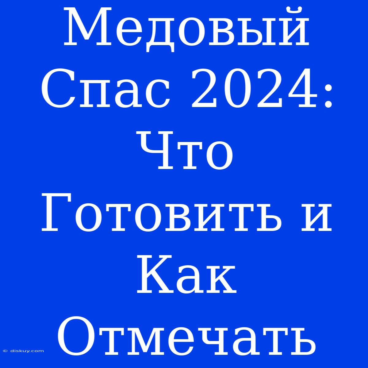 Медовый Спас 2024: Что Готовить И Как Отмечать