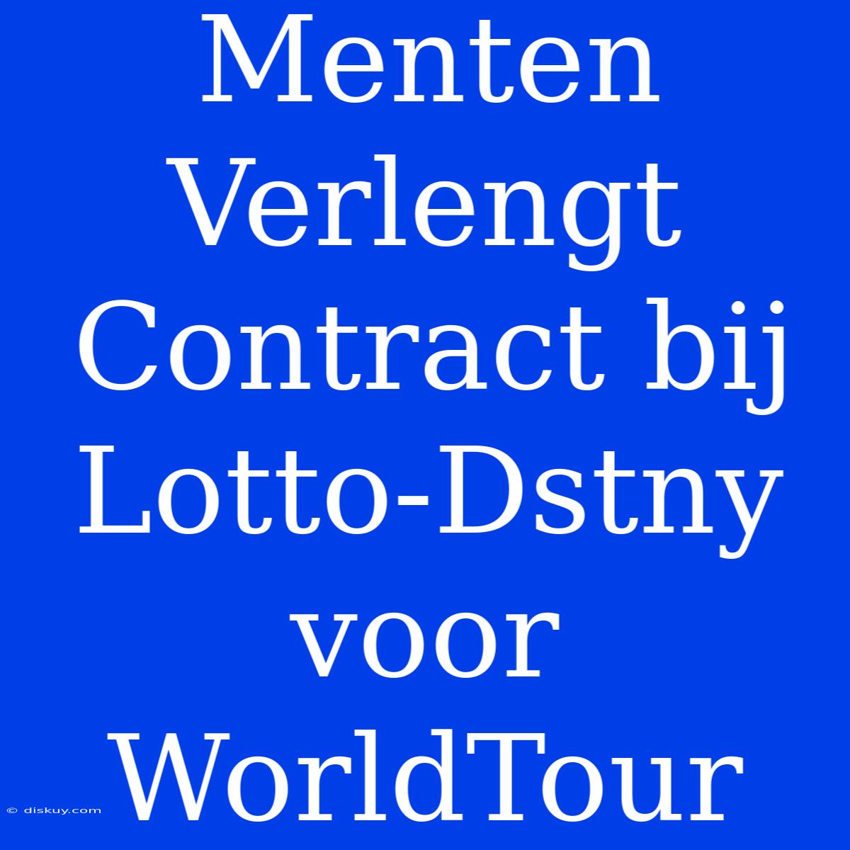 Menten Verlengt Contract Bij Lotto-Dstny Voor WorldTour