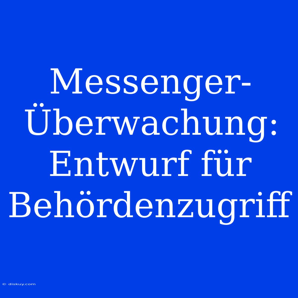 Messenger-Überwachung: Entwurf Für Behördenzugriff