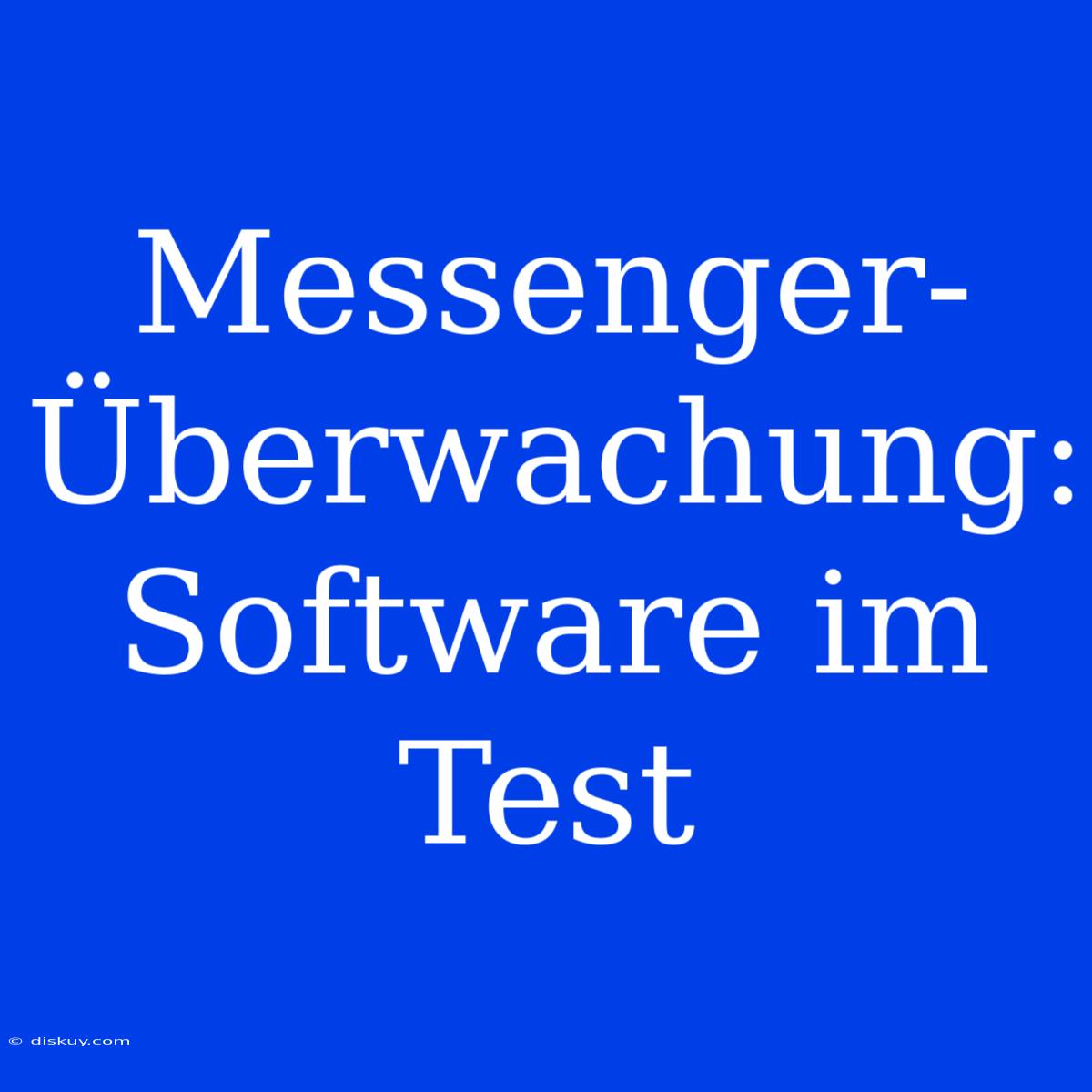 Messenger-Überwachung: Software Im Test