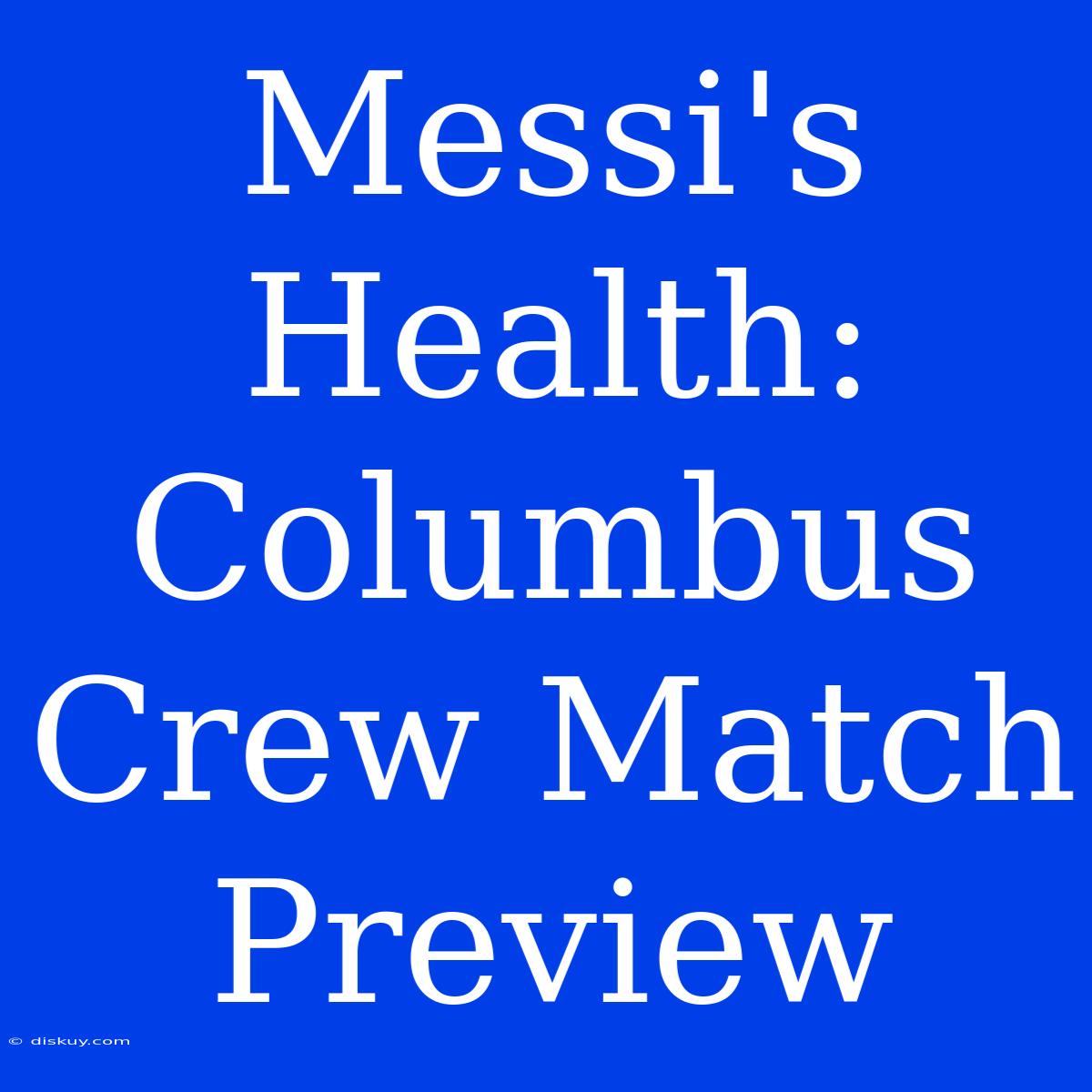 Messi's Health:  Columbus Crew Match Preview