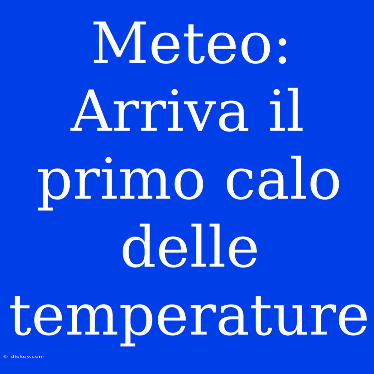 Meteo: Arriva Il Primo Calo Delle Temperature