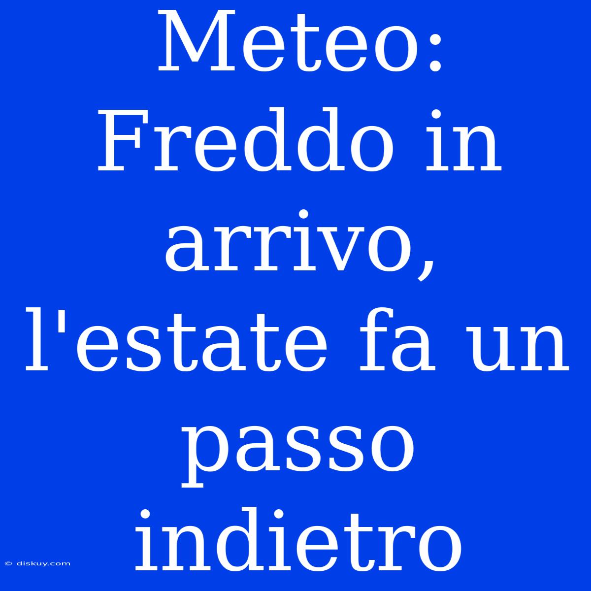 Meteo: Freddo In Arrivo, L'estate Fa Un Passo Indietro