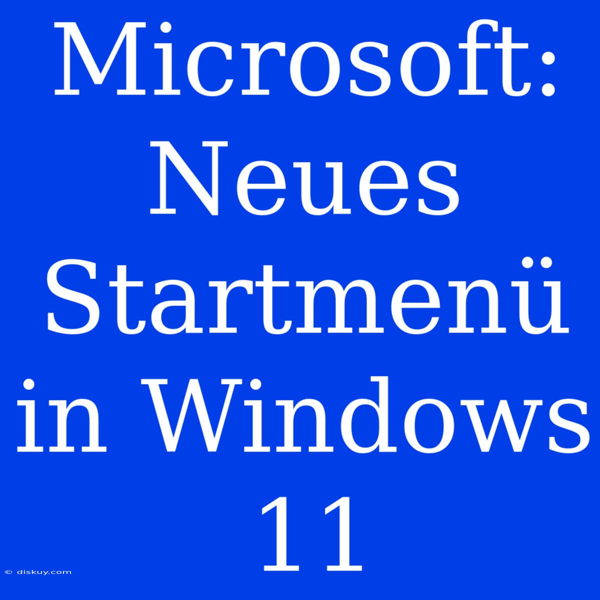 Microsoft: Neues Startmenü In Windows 11