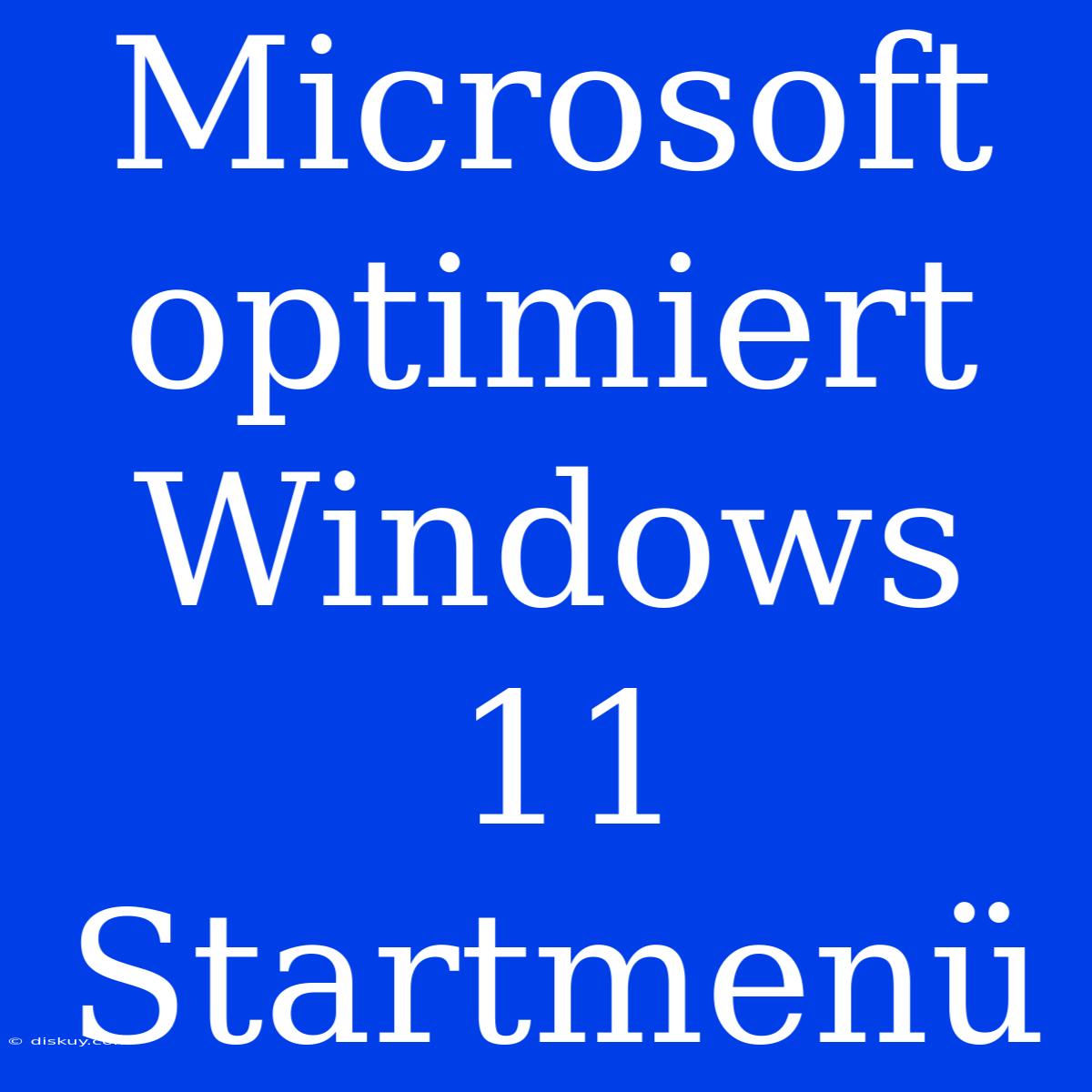 Microsoft Optimiert Windows 11 Startmenü