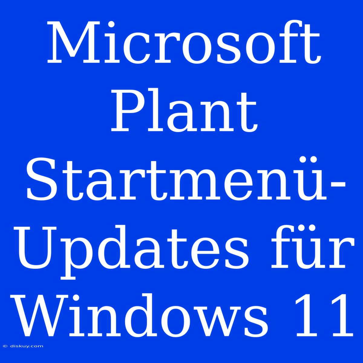 Microsoft Plant Startmenü-Updates Für Windows 11