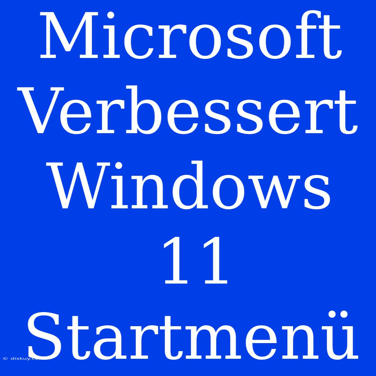 Microsoft Verbessert Windows 11 Startmenü