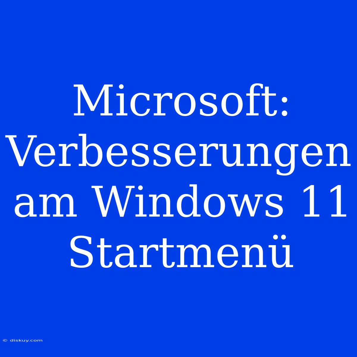 Microsoft: Verbesserungen Am Windows 11 Startmenü