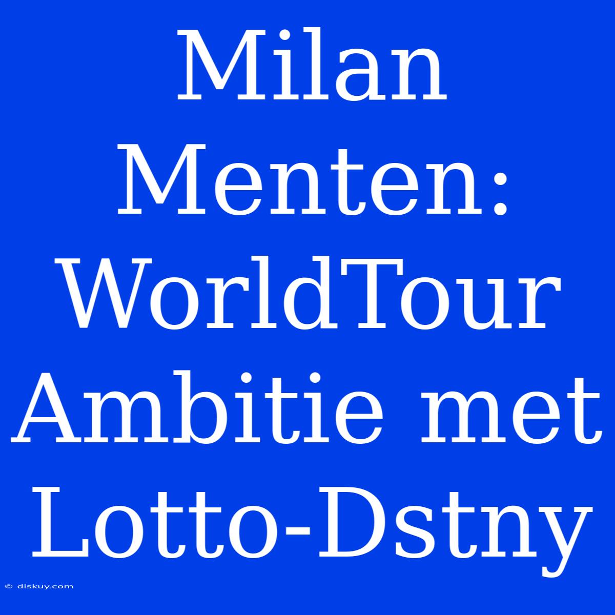 Milan Menten: WorldTour Ambitie Met Lotto-Dstny