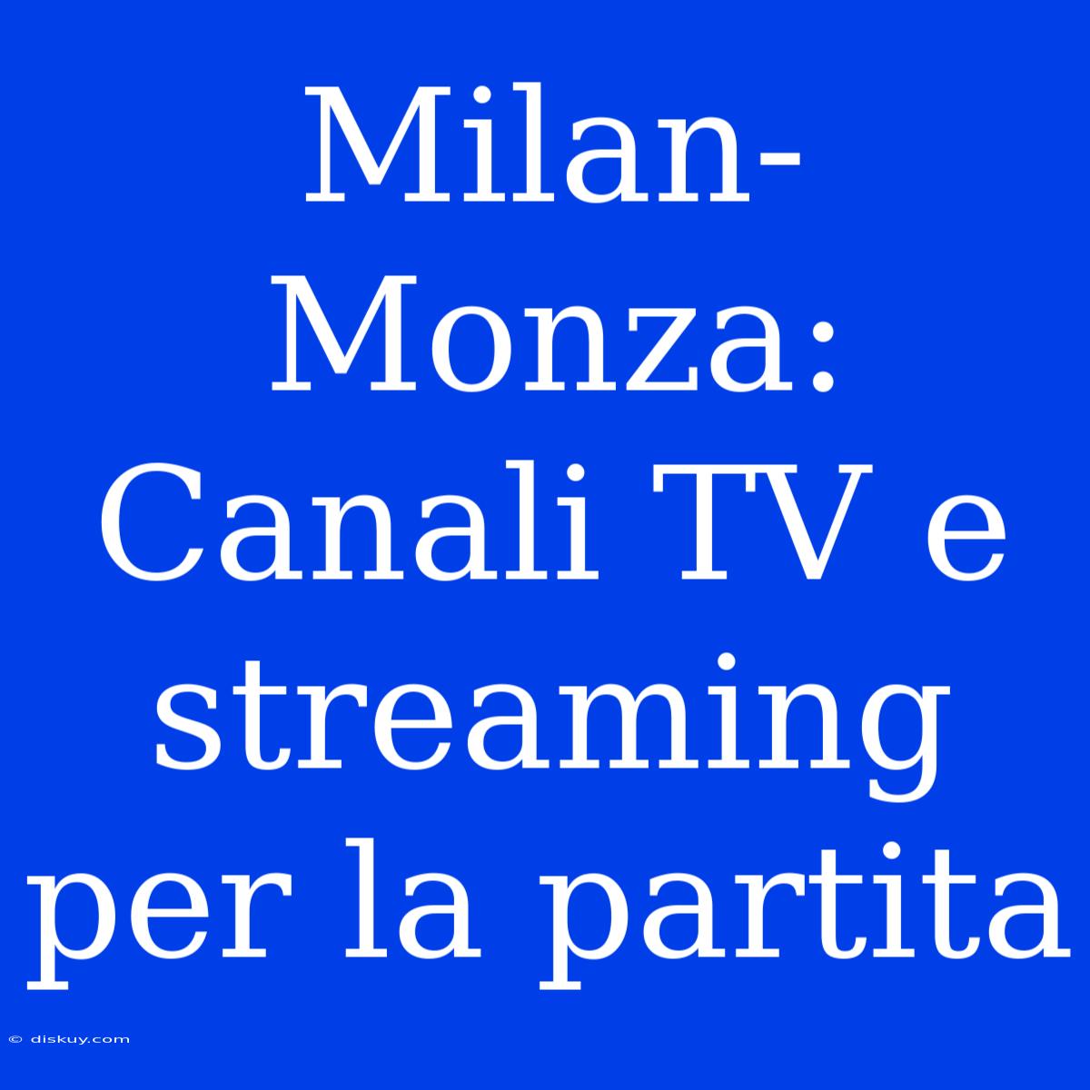 Milan-Monza: Canali TV E Streaming Per La Partita