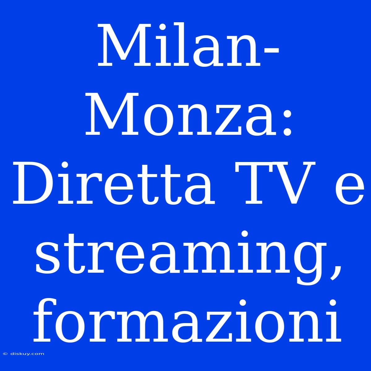 Milan-Monza: Diretta TV E Streaming, Formazioni