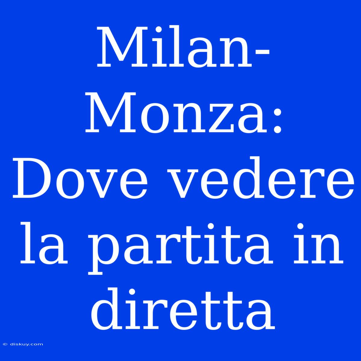 Milan-Monza: Dove Vedere La Partita In Diretta