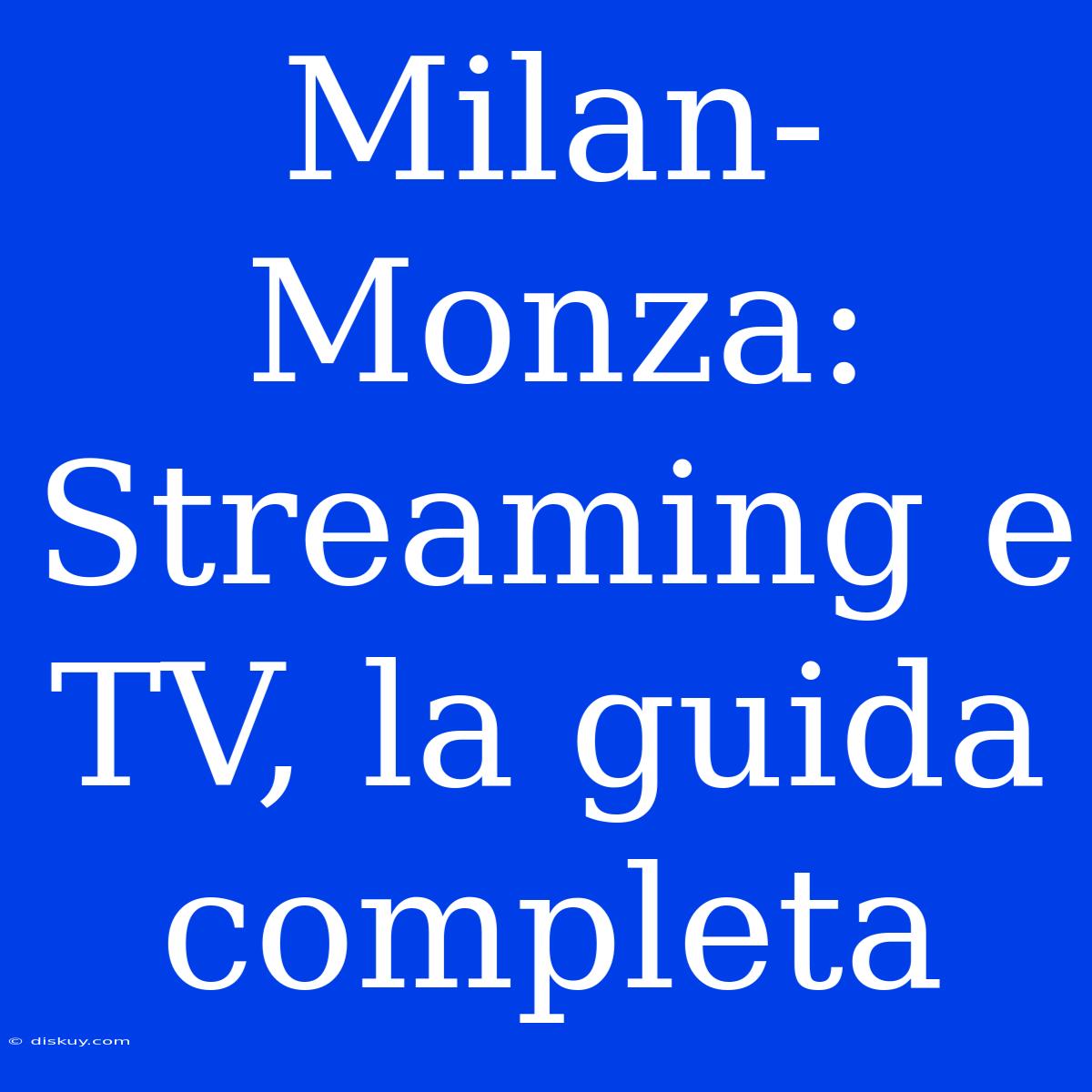 Milan-Monza: Streaming E TV, La Guida Completa