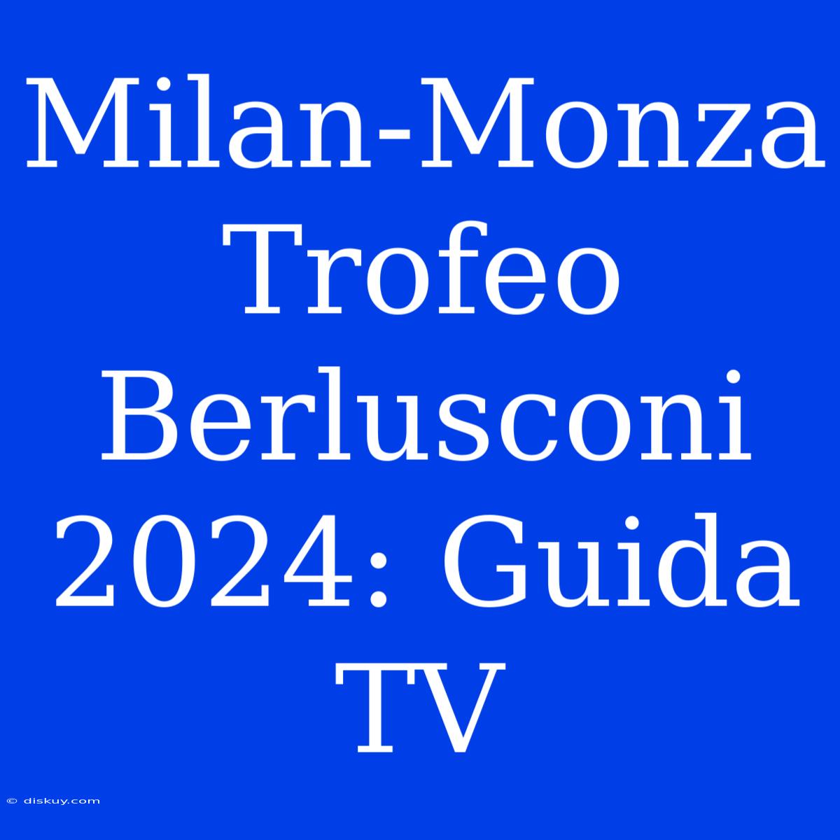 Milan-Monza Trofeo Berlusconi 2024: Guida TV