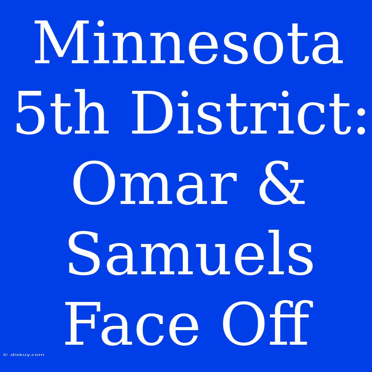 Minnesota 5th District: Omar & Samuels Face Off