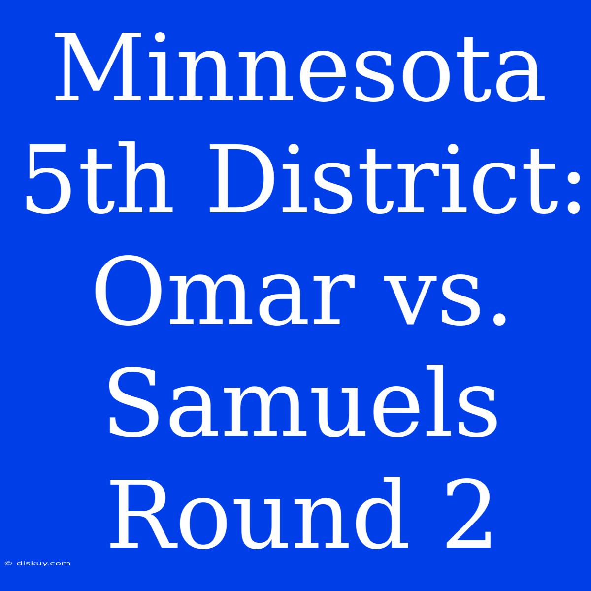 Minnesota 5th District: Omar Vs. Samuels Round 2